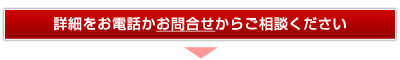 詳細をお電話かお問合せからご相談ください